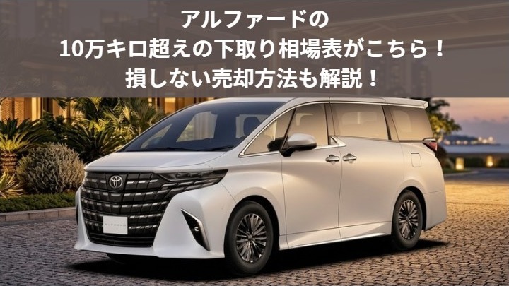 10万キロ超えアルファードの買取相場