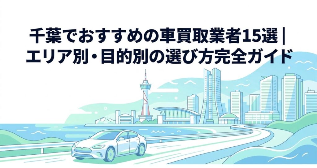 千葉でおすすめの車買取業者15選｜エリア別・目的別の選び方完全ガイドのアイキャッチ画像