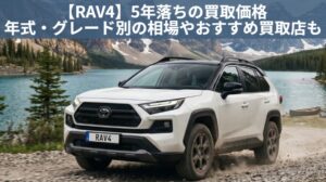 RAV4 5年落ちの買取相場は高い？2021年式の査定額と＋40万円差で高く売る方法のアイキャッチ画像