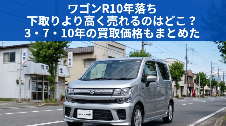 ワゴンR10年落ちはまだ売れる｜下取りvs買取の差額と5・7・13年落ち相場【2026年最新】のアイキャッチ画像