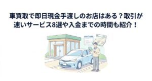 車買取で即日現金手渡しのお店はある？取引が速いサービス8選や入金までの時間も紹介！のアイキャッチ画像